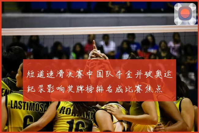 短道速滑决赛中国队夺金并破奥运纪录影响奖牌榜排名成比赛焦点
