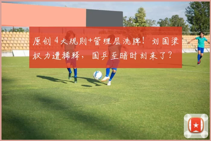 原创 4大规则+管理层洗牌！刘国梁权力遭稀释，国乒至暗时刻来了？