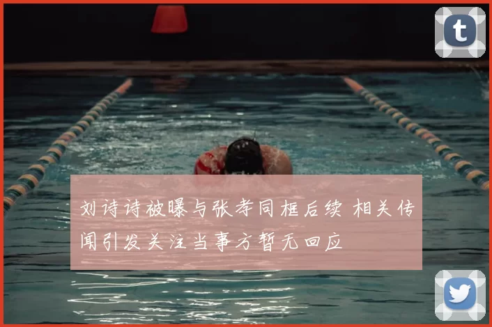 刘诗诗被曝与张孝同框后续 相关传闻引发关注当事方暂无回应