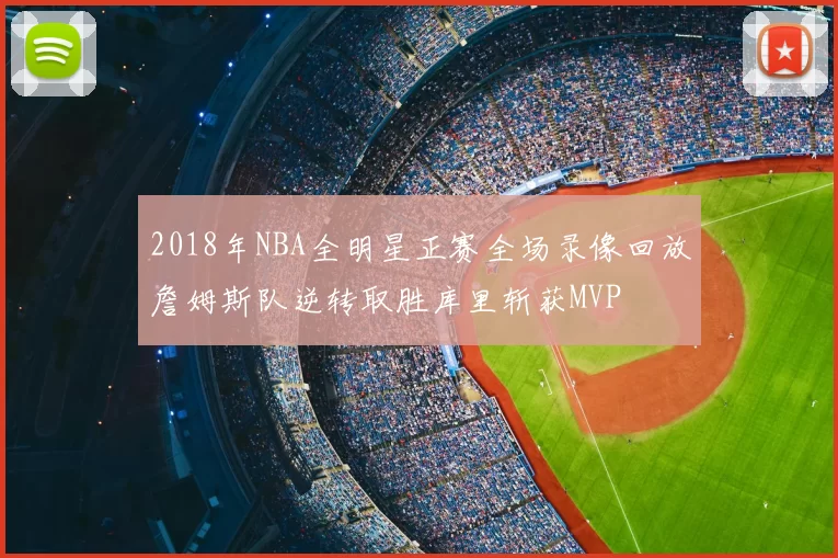 2018年NBA全明星正赛全场录像回放詹姆斯队逆转取胜库里斩获MVP
