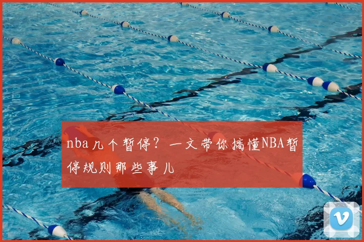 nba几个暂停？一文带你搞懂NBA暂停规则那些事儿
