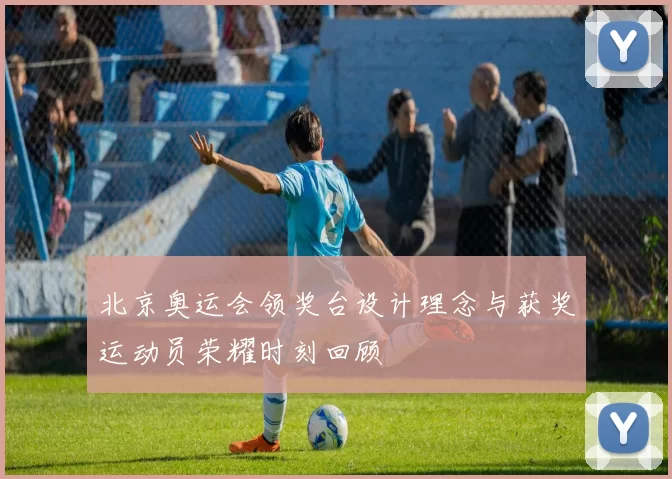 北京奥运会领奖台设计理念与获奖运动员荣耀时刻回顾