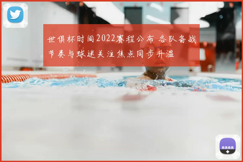 世俱杯时间2022赛程公布 各队备战节奏与球迷关注焦点同步升温