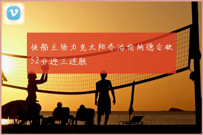 快船主场力克太阳乔治伦纳德合砍52分迎三连胜