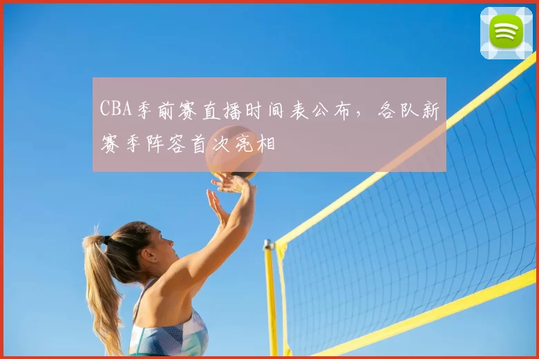 CBA季前赛直播时间表公布,各队新赛季阵容首次亮相